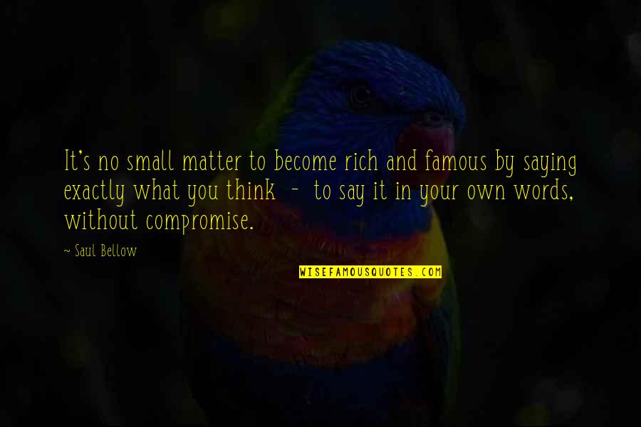 It Become Quotes By Saul Bellow: It's no small matter to become rich and