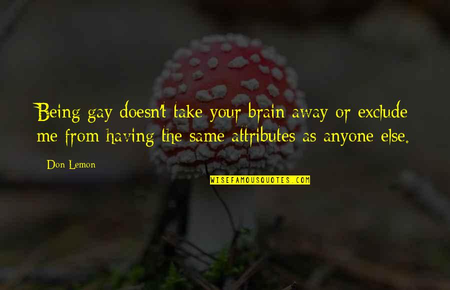 It Being Okay To Be Gay Quotes By Don Lemon: Being gay doesn't take your brain away or