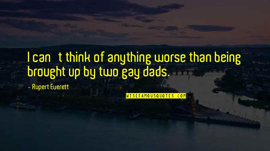 It Being Okay To Be Gay Quotes By Rupert Everett: I can't think of anything worse than being