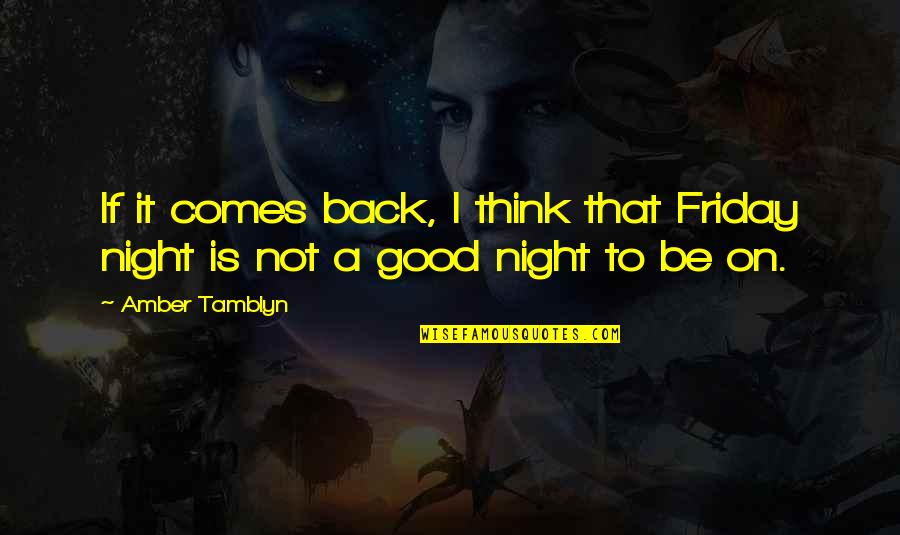 It Comes Out At Night Quotes By Amber Tamblyn: If it comes back, I think that Friday