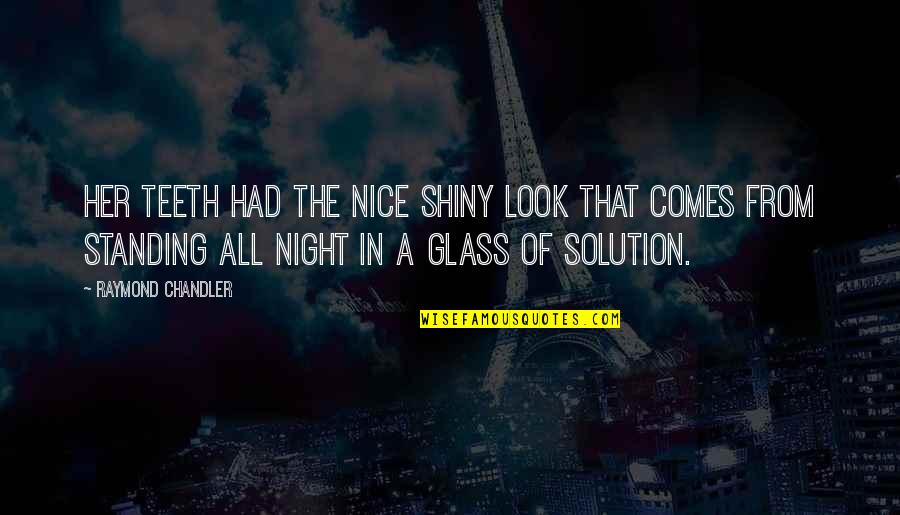 It Comes Out At Night Quotes By Raymond Chandler: Her teeth had the nice shiny look that