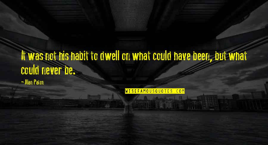 It Could Be Quotes By Alan Paton: It was not his habit to dwell on