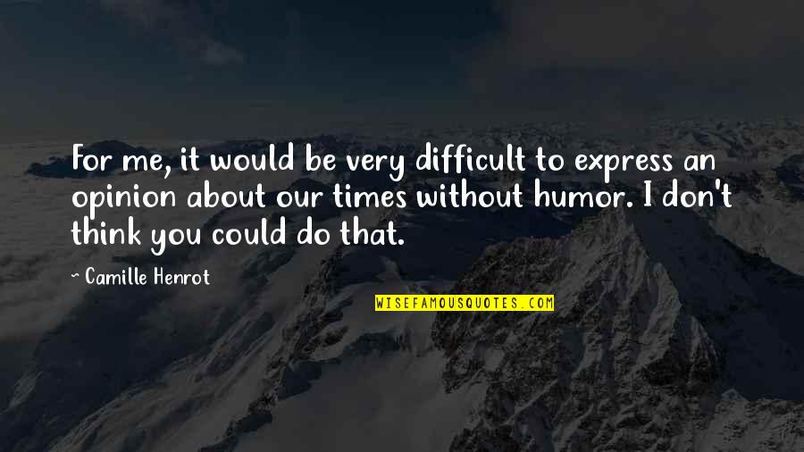 It Could Be Quotes By Camille Henrot: For me, it would be very difficult to