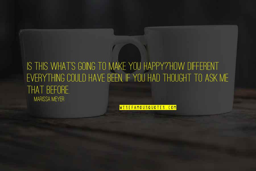 It Could Have Been Different Quotes By Marissa Meyer: Is this what's going to make you happy?''How