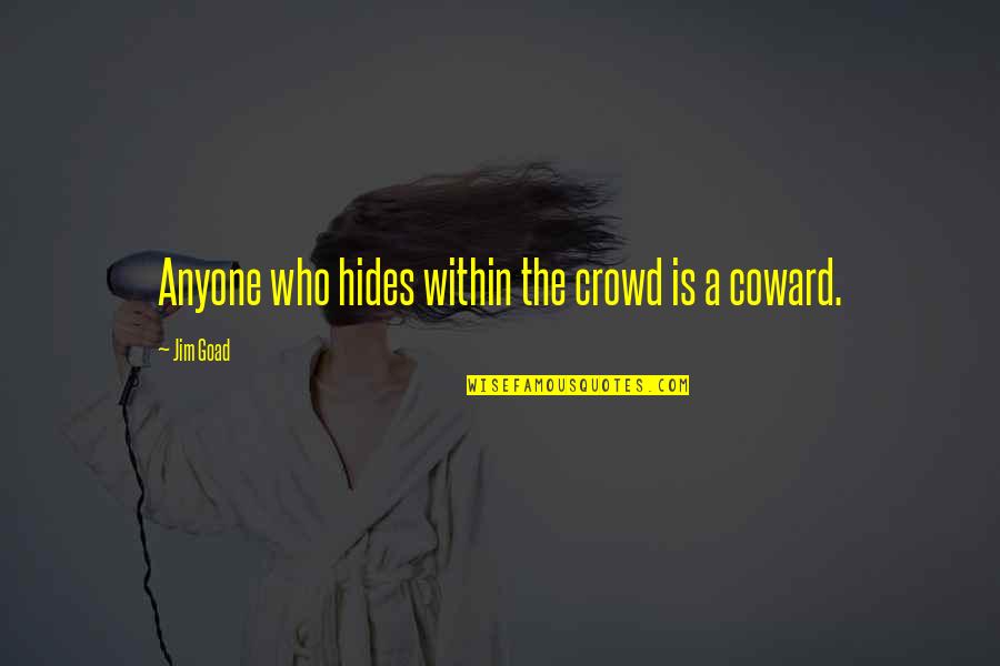 It Crowd Best Quotes By Jim Goad: Anyone who hides within the crowd is a