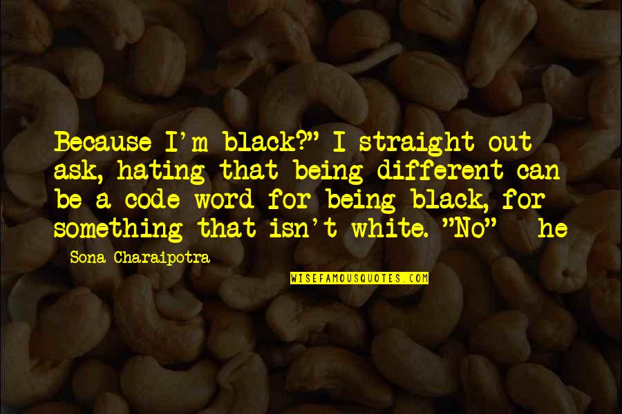 It Crowd Fire Quotes By Sona Charaipotra: Because I'm black?" I straight out ask, hating