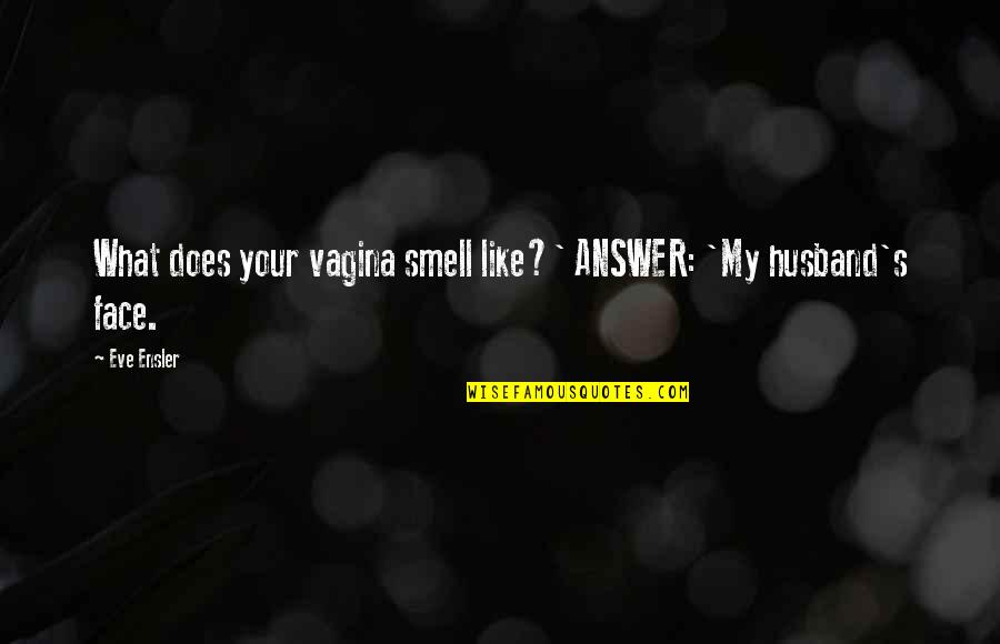 It Crowd Maurice Quotes By Eve Ensler: What does your vagina smell like?' ANSWER: 'My