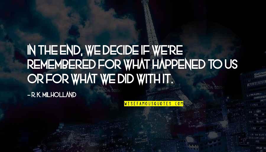 It Ends Us Quotes By R. K. Milholland: In the end, we decide if we're remembered