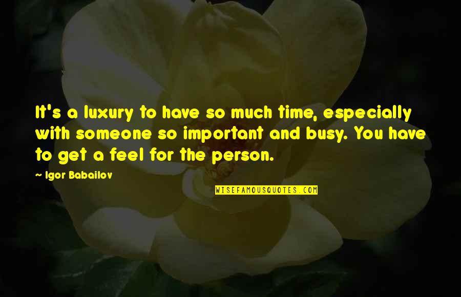 It Especially For You Quotes By Igor Babailov: It's a luxury to have so much time,