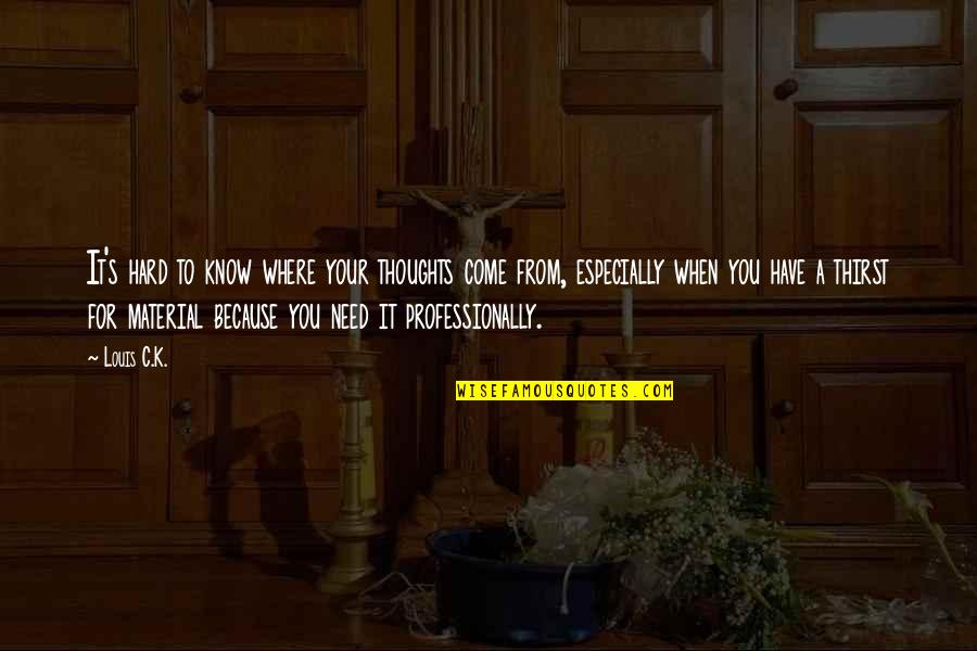 It Especially For You Quotes By Louis C.K.: It's hard to know where your thoughts come