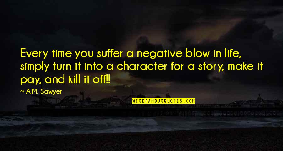 It Every Quotes By A.M. Sawyer: Every time you suffer a negative blow in