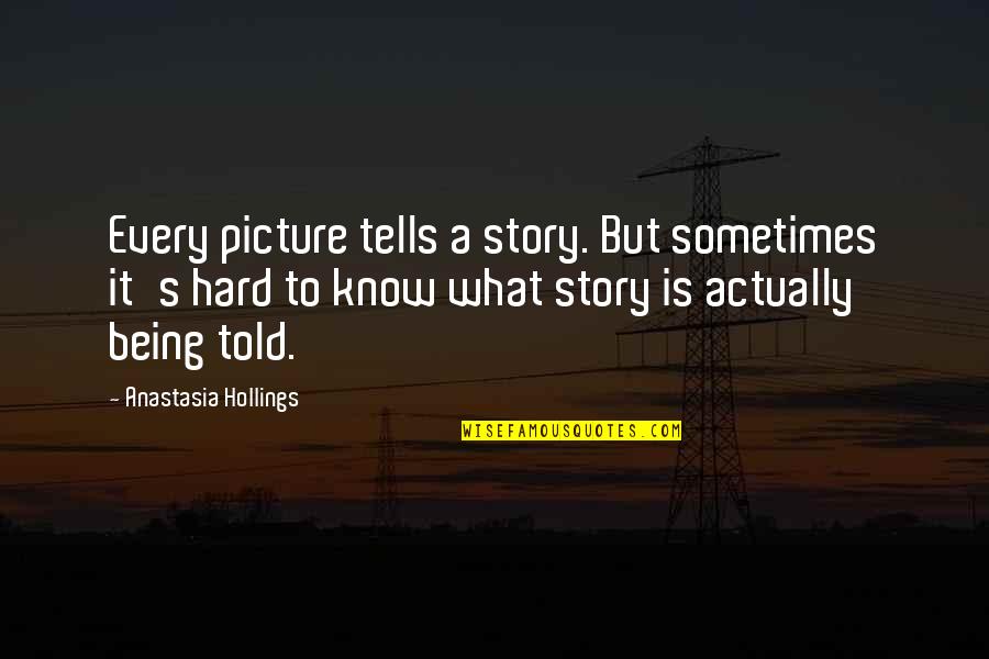 It Every Quotes By Anastasia Hollings: Every picture tells a story. But sometimes it's