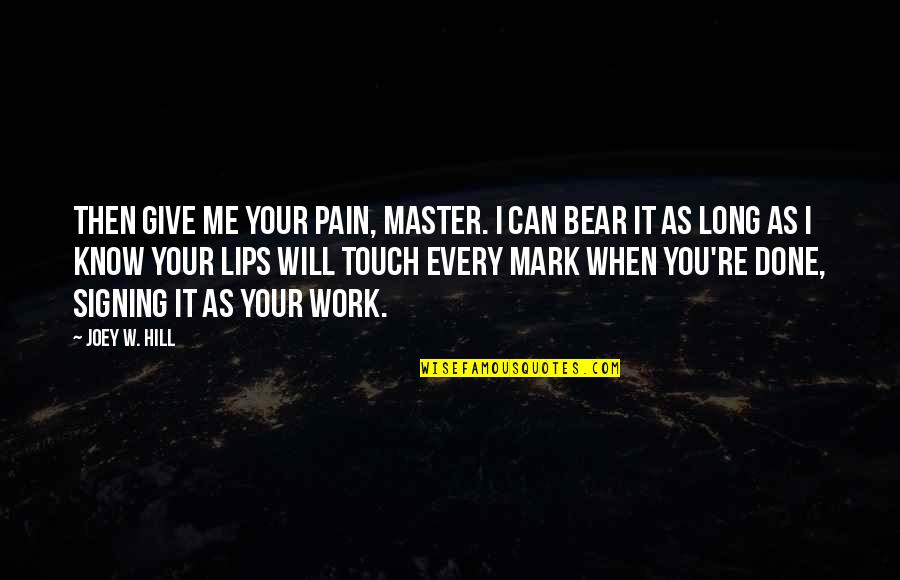 It Every Quotes By Joey W. Hill: Then give me your pain, Master. I can