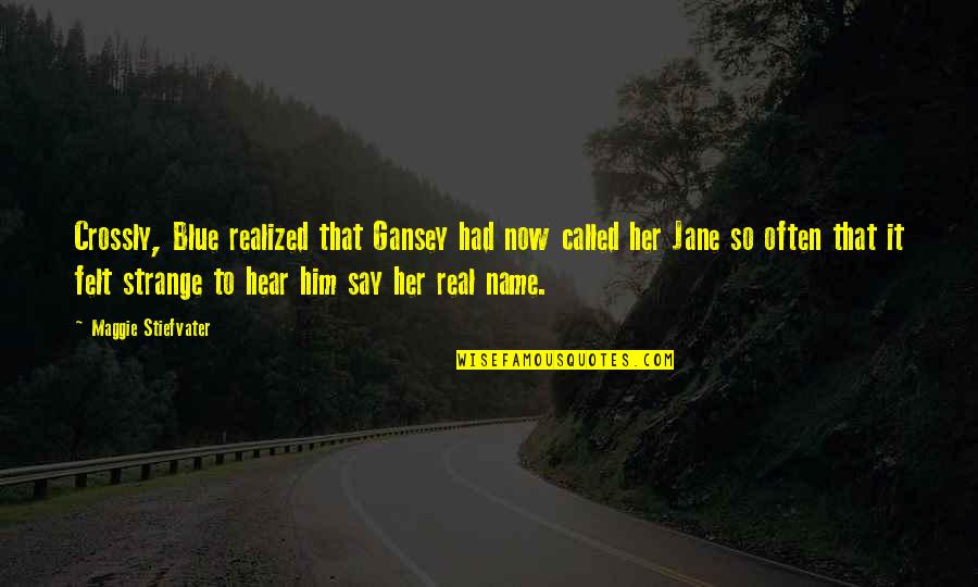 It Felt So Real Quotes By Maggie Stiefvater: Crossly, Blue realized that Gansey had now called