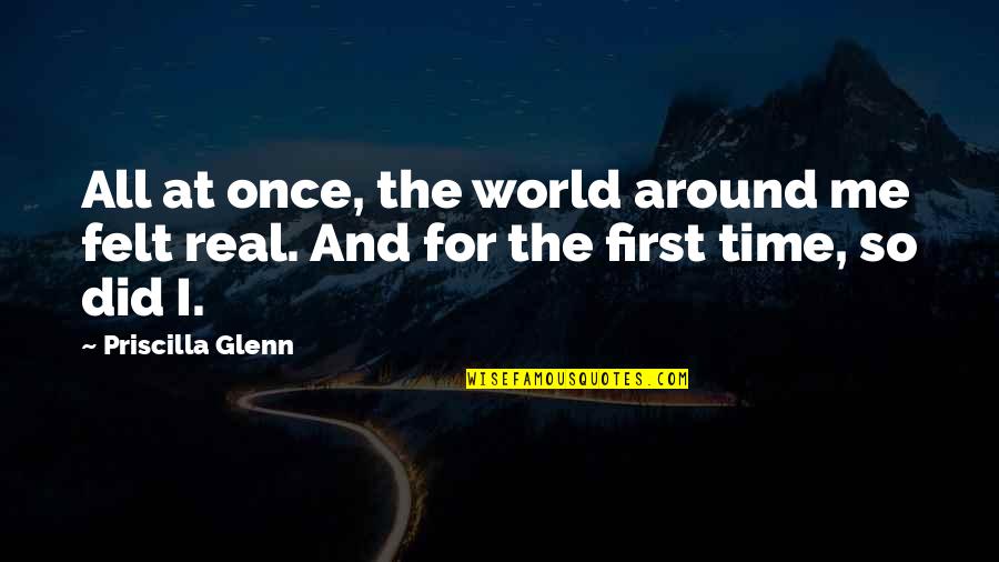 It Felt So Real Quotes By Priscilla Glenn: All at once, the world around me felt