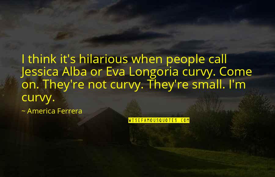 It Hilarious Quotes By America Ferrera: I think it's hilarious when people call Jessica