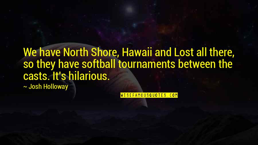 It Hilarious Quotes By Josh Holloway: We have North Shore, Hawaii and Lost all