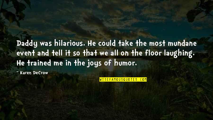 It Hilarious Quotes By Karen DeCrow: Daddy was hilarious. He could take the most