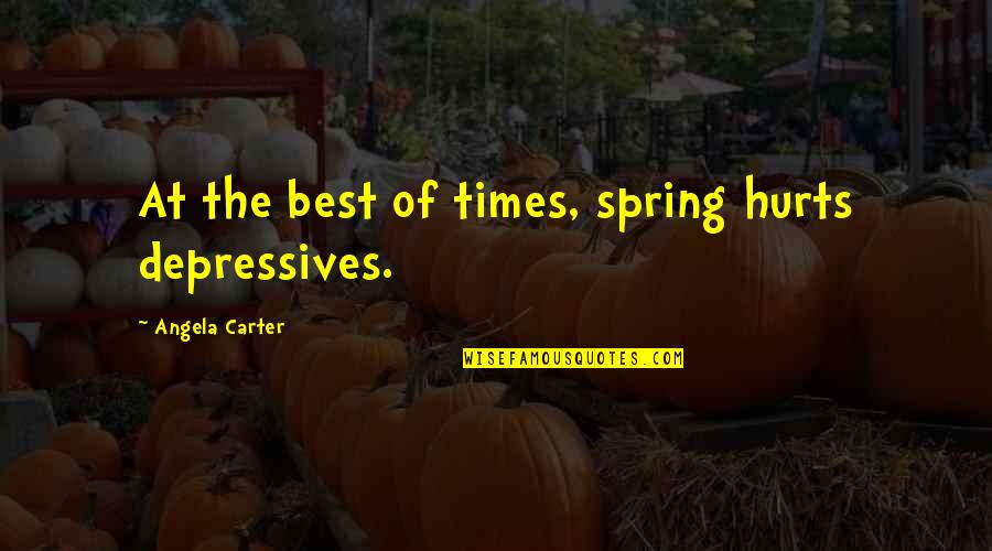 It Hurts Now Quotes By Angela Carter: At the best of times, spring hurts depressives.