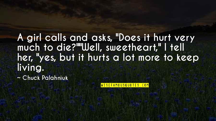 It Hurts Now Quotes By Chuck Palahniuk: A girl calls and asks, "Does it hurt