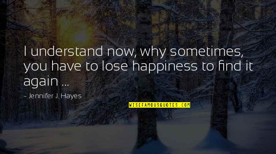 It Hurts Now Quotes By Jennifer J. Hayes: I understand now, why sometimes, you have to