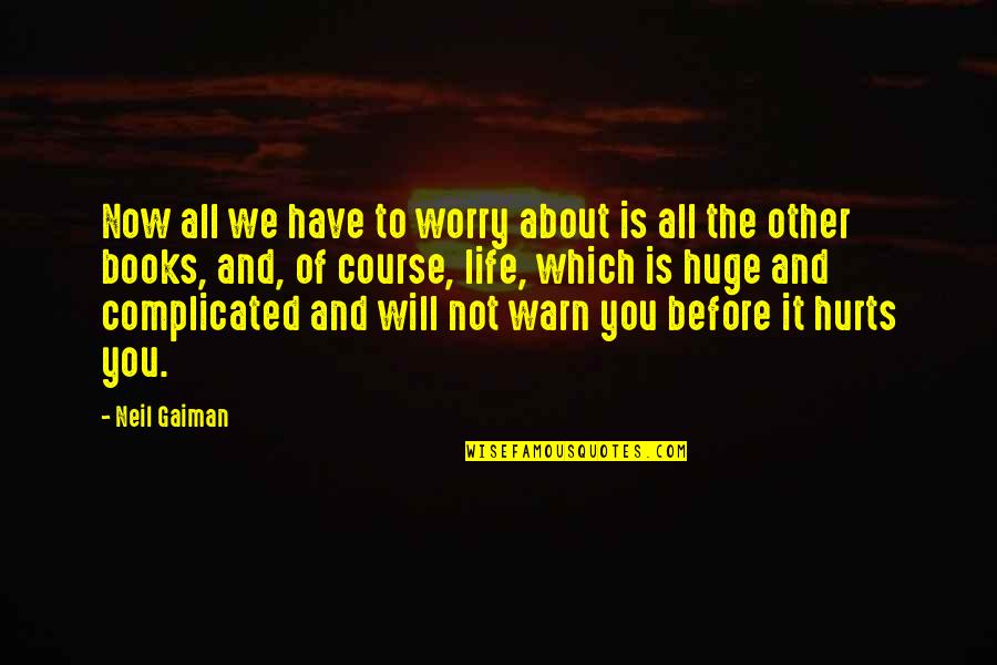 It Hurts Now Quotes By Neil Gaiman: Now all we have to worry about is