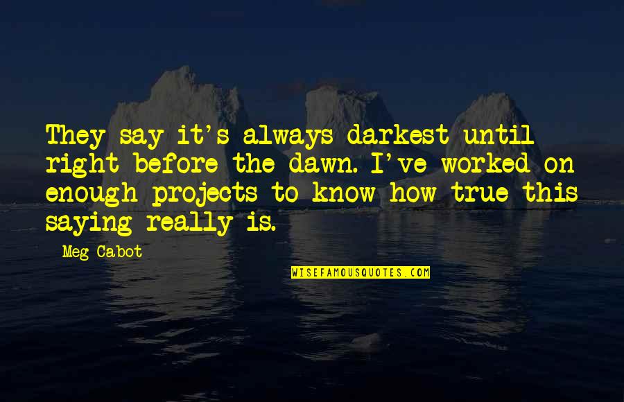 It Is Darkest Before The Dawn Quotes By Meg Cabot: They say it's always darkest until right before