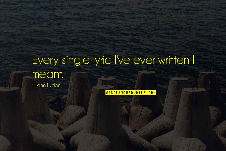 It Is Meant To Be But Not Now Quotes By John Lydon: Every single lyric I've ever written I meant.