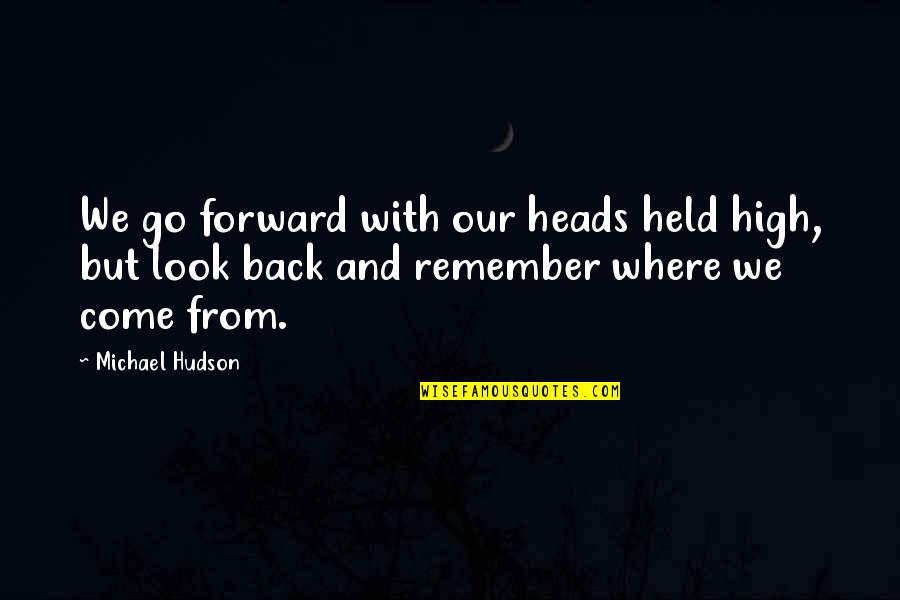 It Is My Fault Quote Quotes By Michael Hudson: We go forward with our heads held high,