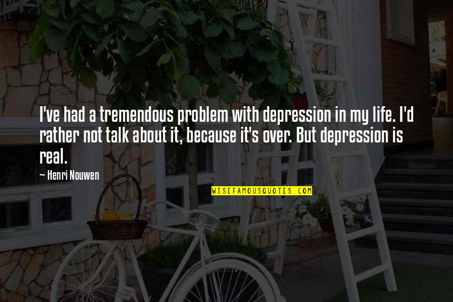 It Is Not My Problem Quotes By Henri Nouwen: I've had a tremendous problem with depression in