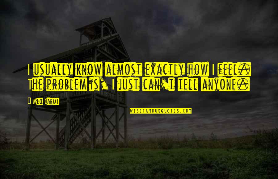 It Is Not My Problem Quotes By Meg Cabot: I usually know almost exactly how I feel.