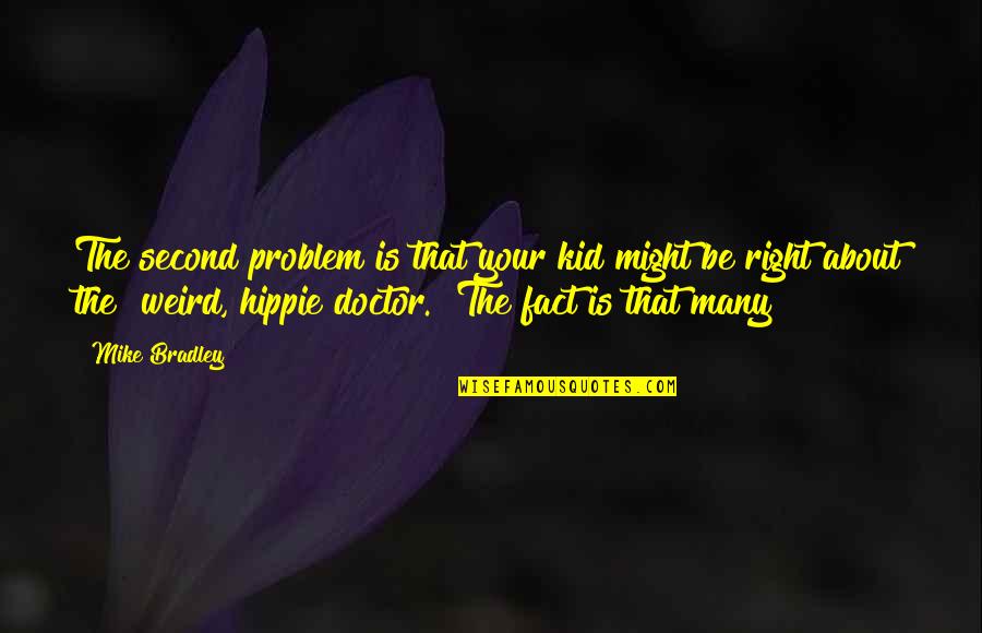 It Is Not My Problem Quotes By Mike Bradley: The second problem is that your kid might