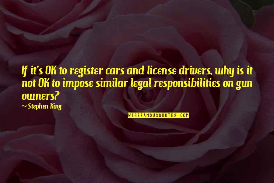 It Is Ok Quotes By Stephen King: If it's OK to register cars and license