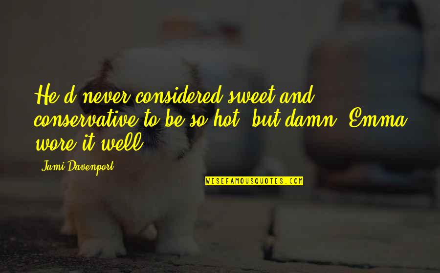 It Is So Hot Quotes By Jami Davenport: He'd never considered sweet and conservative to be