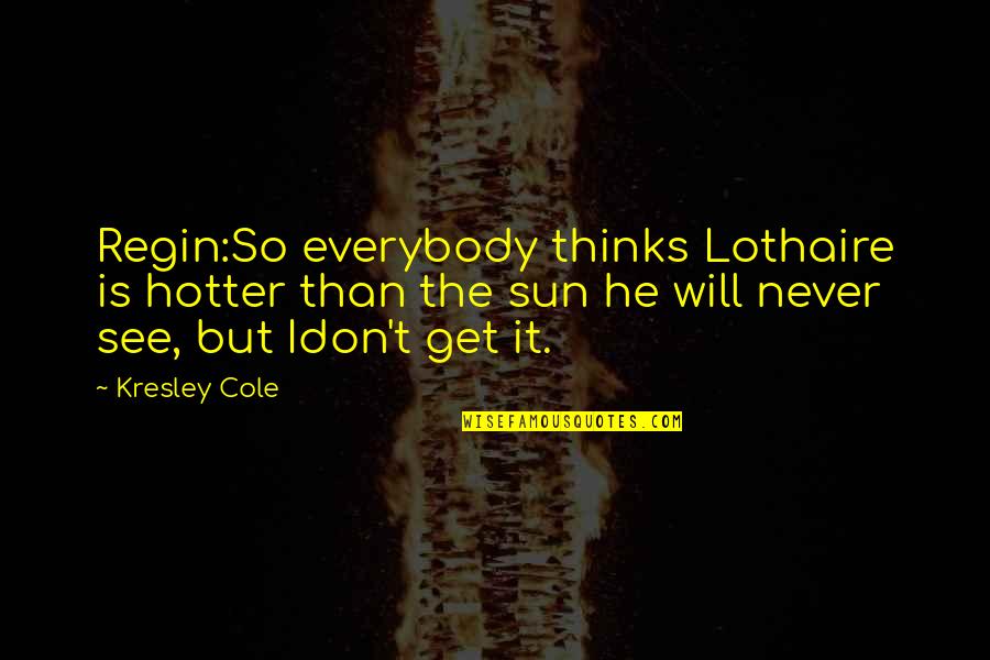 It Is So Hot Quotes By Kresley Cole: Regin:So everybody thinks Lothaire is hotter than the