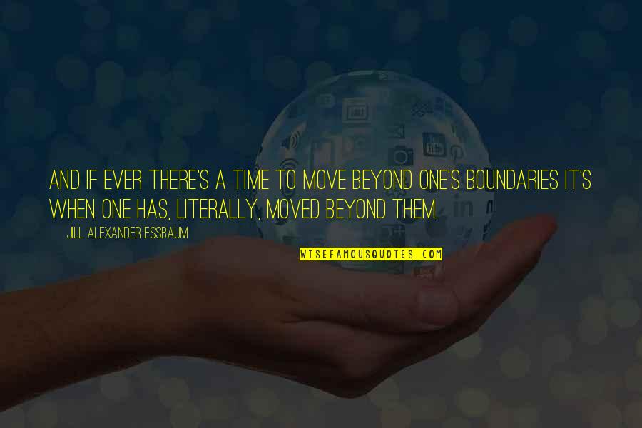 It Is Time To Move On Quotes By Jill Alexander Essbaum: And if ever there's a time to move