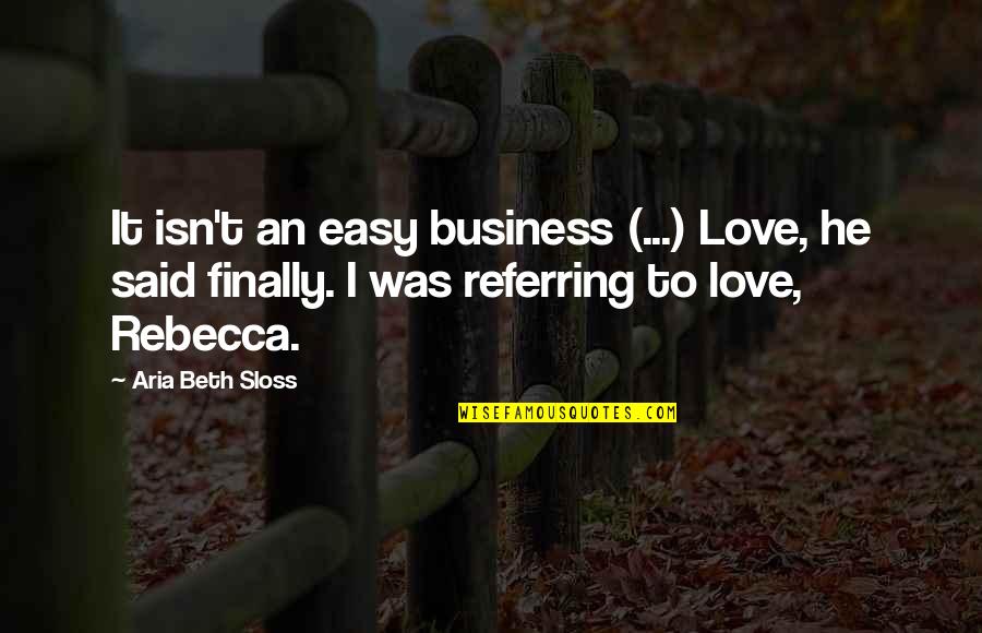 It Isn't Love Quotes By Aria Beth Sloss: It isn't an easy business (...) Love, he