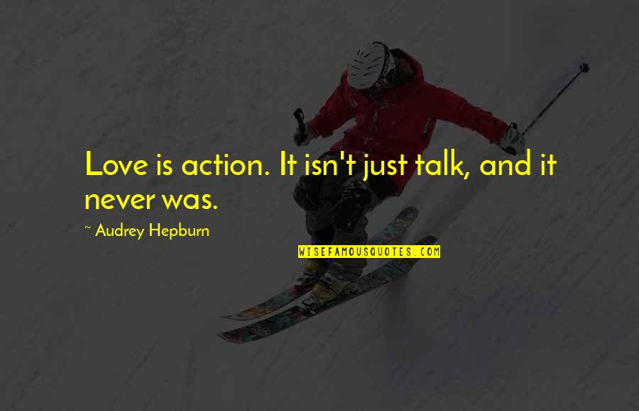 It Isn't Love Quotes By Audrey Hepburn: Love is action. It isn't just talk, and