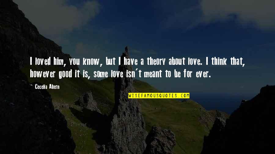 It Isn't Love Quotes By Cecelia Ahern: I loved him, you know, but I have
