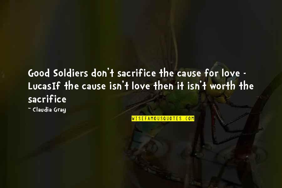 It Isn't Love Quotes By Claudia Gray: Good Soldiers don't sacrifice the cause for love
