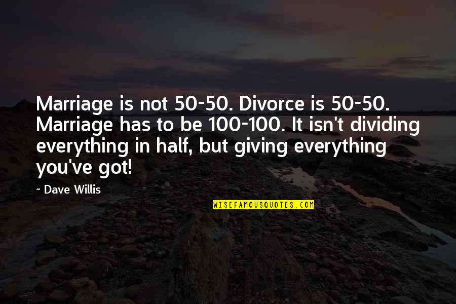 It Isn't Love Quotes By Dave Willis: Marriage is not 50-50. Divorce is 50-50. Marriage