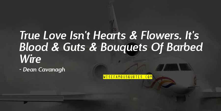 It Isn't Love Quotes By Dean Cavanagh: True Love Isn't Hearts & Flowers. It's Blood