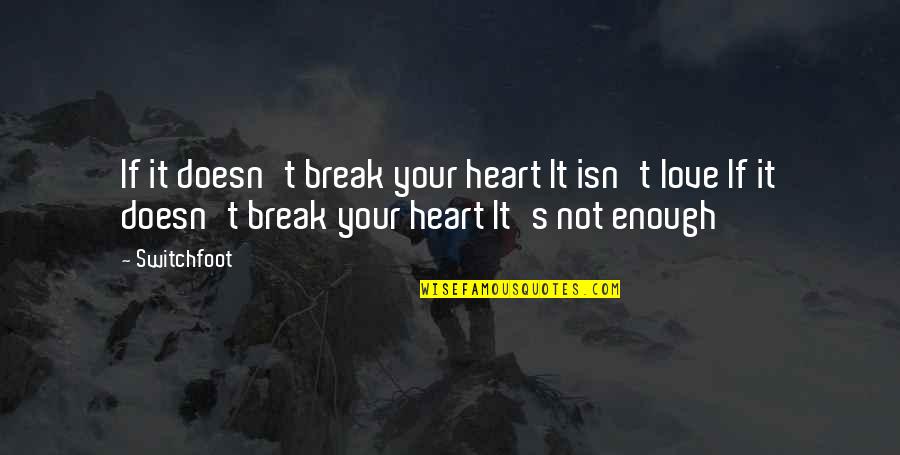 It Isn't Love Quotes By Switchfoot: If it doesn't break your heart It isn't