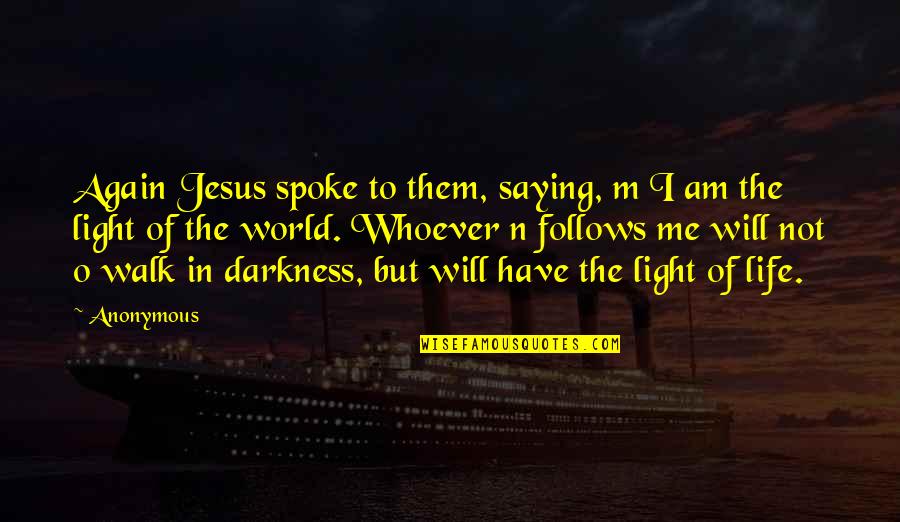 It Jesus And Me Quotes By Anonymous: Again Jesus spoke to them, saying, m I