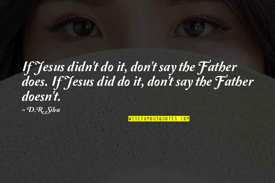 It Jesus Quotes By D.R. Silva: If Jesus didn't do it, don't say the