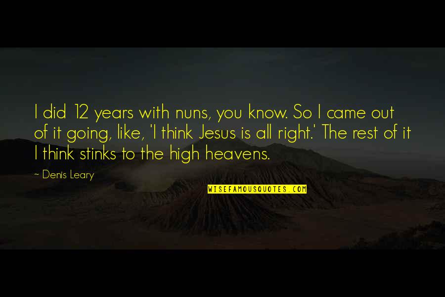 It Jesus Quotes By Denis Leary: I did 12 years with nuns, you know.