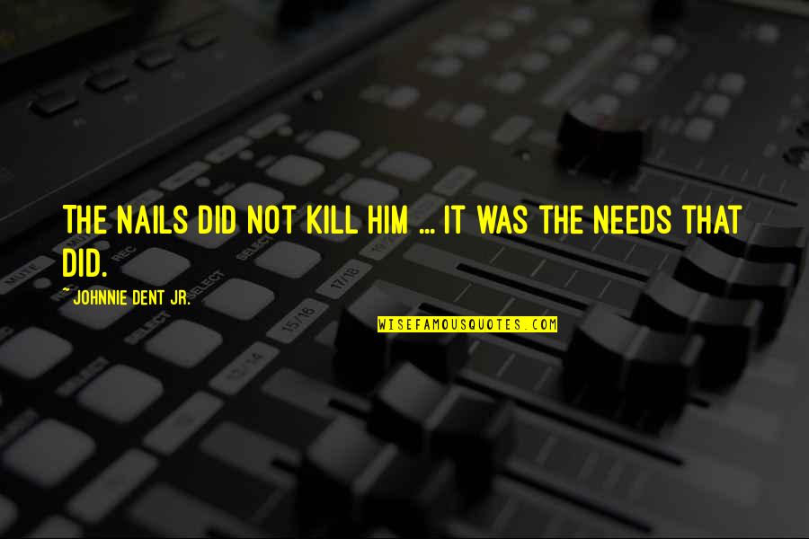 It Jesus Quotes By Johnnie Dent Jr.: The nails did not kill Him ... It