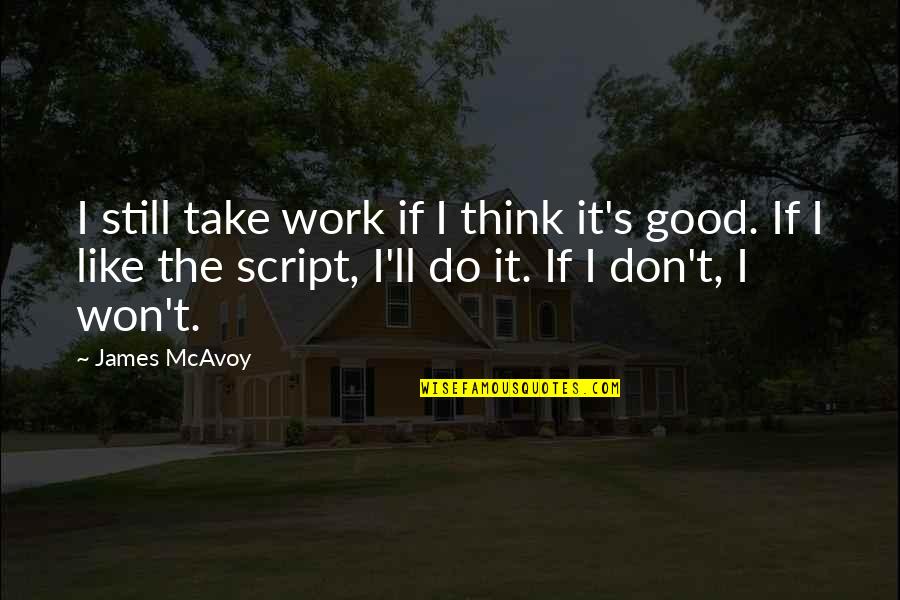 It Just Won't Work Quotes By James McAvoy: I still take work if I think it's