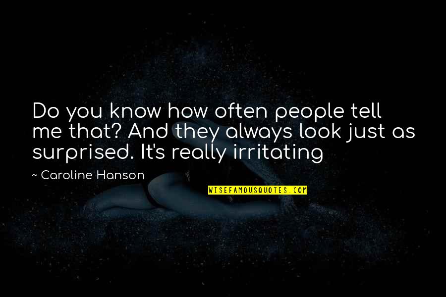 It Just You And Me Quotes By Caroline Hanson: Do you know how often people tell me