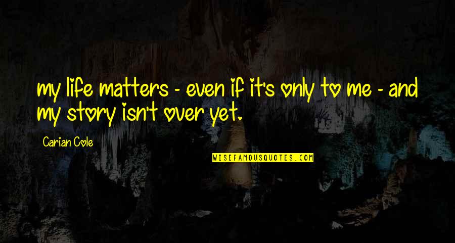 It Matters To Me Quotes By Carian Cole: my life matters - even if it's only